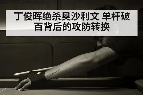 丁俊晖绝杀奥沙利文 单杆破百背后的攻防转换