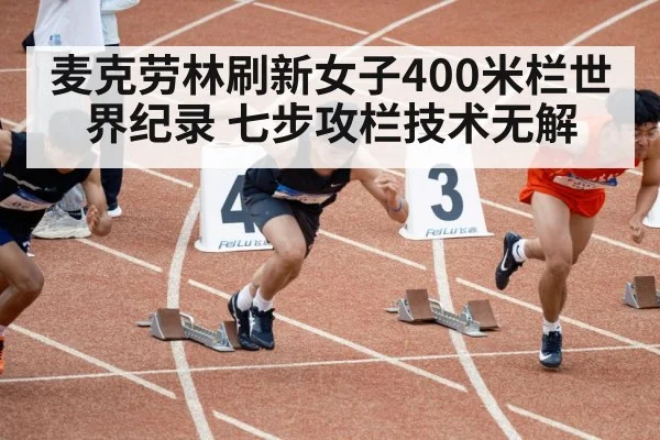 麦克劳林刷新女子400米栏世界纪录 七步攻栏技术无解